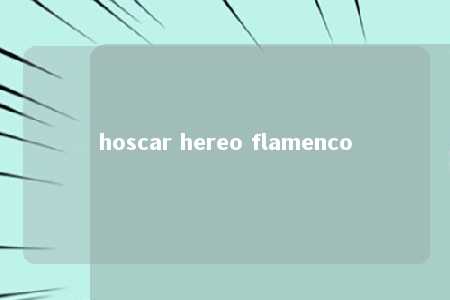 hoscar hereo flamenco