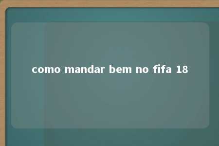 como mandar bem no fifa 18