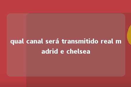 qual canal será transmitido real madrid e chelsea