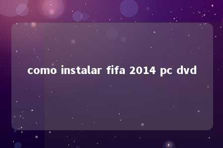 como instalar fifa 2014 pc dvd