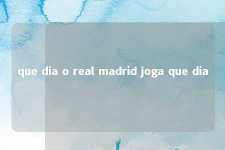 que dia o real madrid joga que dia