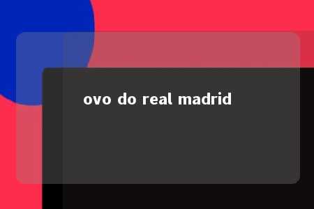 ovo do real madrid