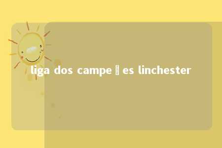 liga dos campeões linchester