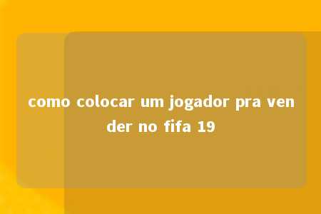 como colocar um jogador pra vender no fifa 19