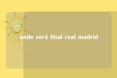 onde será final real madrid