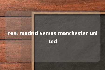 real madrid versus manchester united