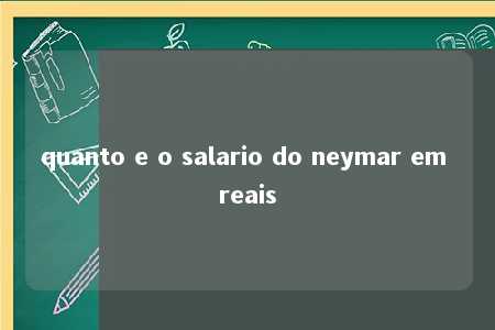 quanto e o salario do neymar em reais