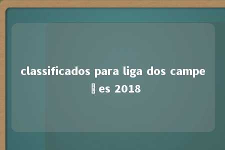 classificados para liga dos campeões 2018