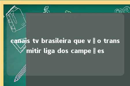 canais tv brasileira que vão transmitir liga dos campeões