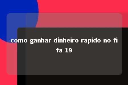 como ganhar dinheiro rapido no fifa 19