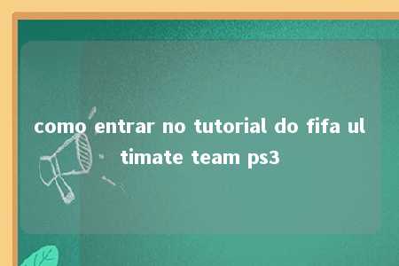 como entrar no tutorial do fifa ultimate team ps3