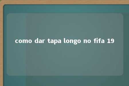 como dar tapa longo no fifa 19