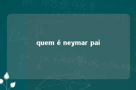 quem é neymar pai