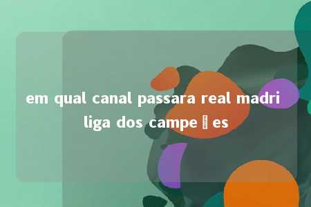 em qual canal passara real madri liga dos campeões