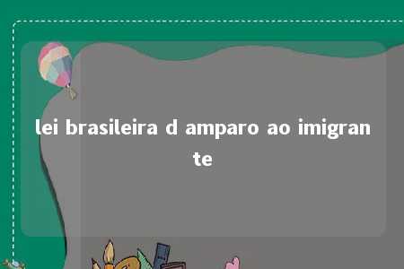 lei brasileira d amparo ao imigrante