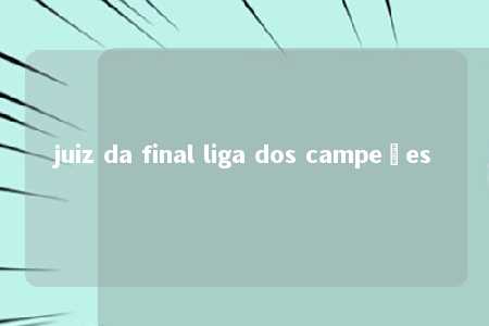 juiz da final liga dos campeões