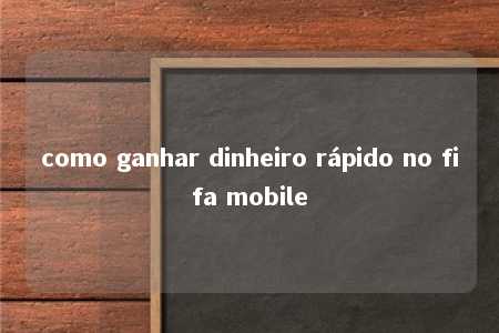 como ganhar dinheiro rápido no fifa mobile