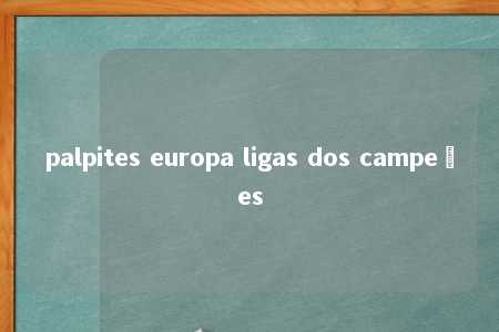 palpites europa ligas dos campeões