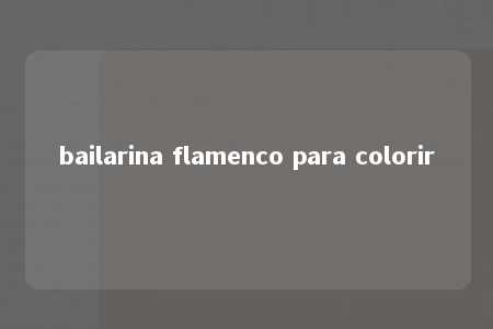 bailarina flamenco para colorir