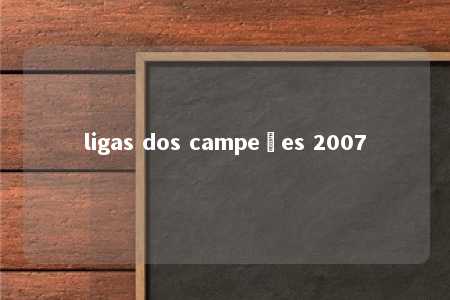 ligas dos campeões 2007