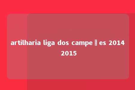 artilharia liga dos campeões 2014 2015