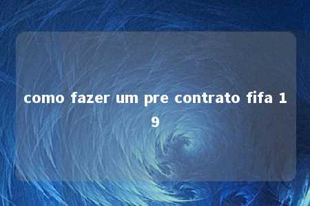 como fazer um pre contrato fifa 19