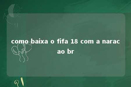 como baixa o fifa 18 com a naracao br