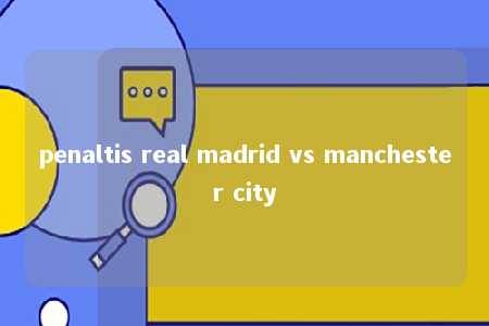 penaltis real madrid vs manchester city