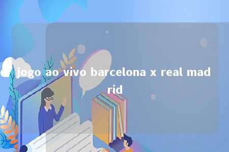 jogo ao vivo barcelona x real madrid