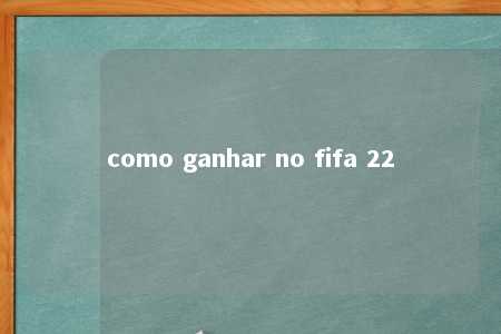 como ganhar no fifa 22