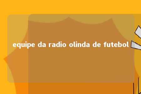 equipe da radio olinda de futebol