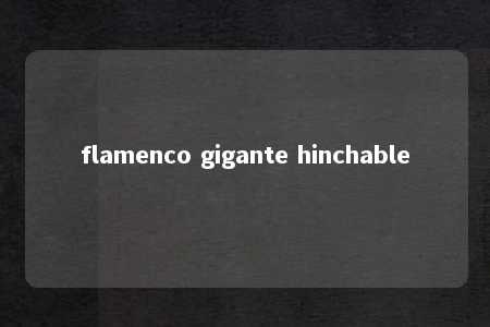 flamenco gigante hinchable