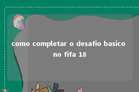 como completar o desafio basico no fifa 18