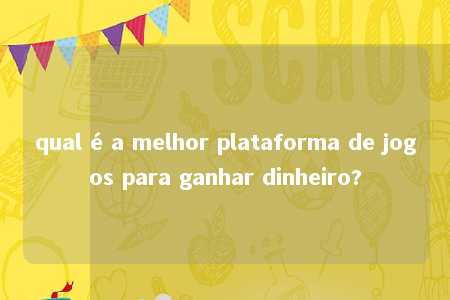 qual é a melhor plataforma de jogos para ganhar dinheiro?