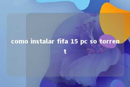 como instalar fifa 15 pc so torrent