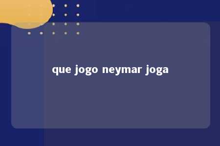 que jogo neymar joga