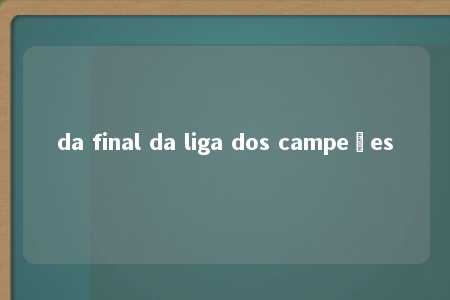 da final da liga dos campeões