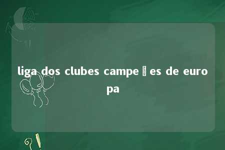 liga dos clubes campeões de europa