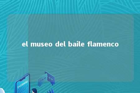 el museo del baile flamenco