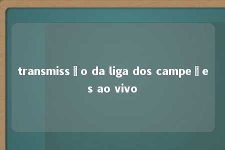 transmissão da liga dos campeões ao vivo