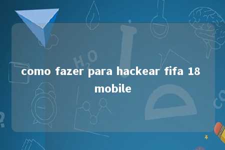 como fazer para hackear fifa 18 mobile