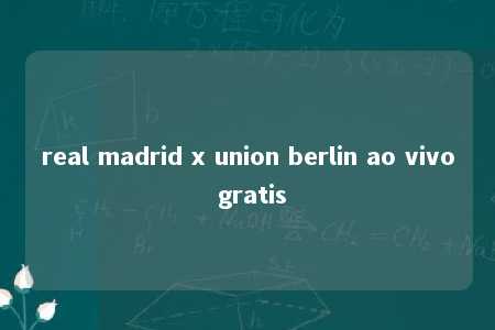 real madrid x union berlin ao vivo gratis