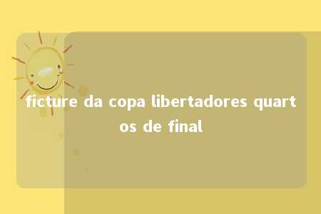 ficture da copa libertadores quartos de final