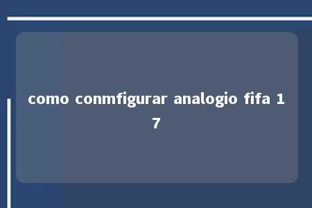 como conmfigurar analogio fifa 17