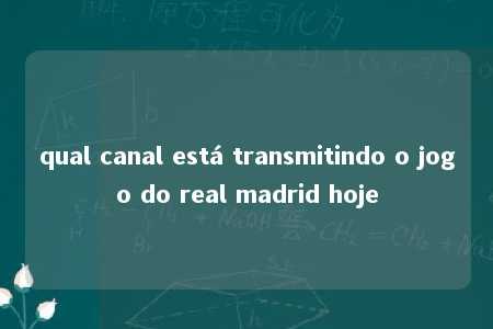 qual canal está transmitindo o jogo do real madrid hoje