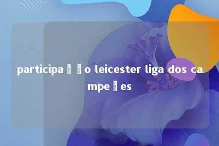 participação leicester liga dos campeões