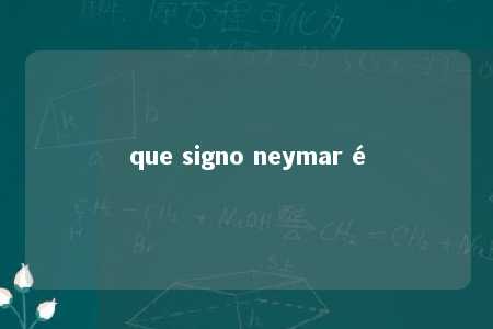 que signo neymar é