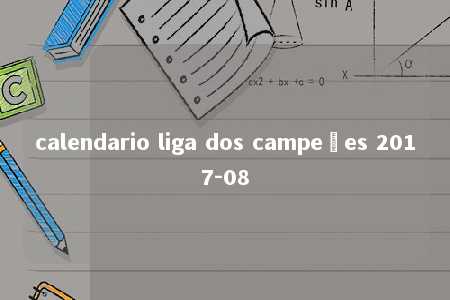 calendario liga dos campeões 2017-08