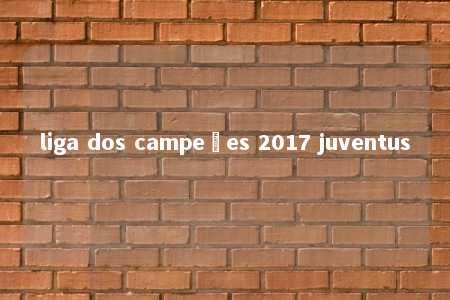 liga dos campeões 2017 juventus