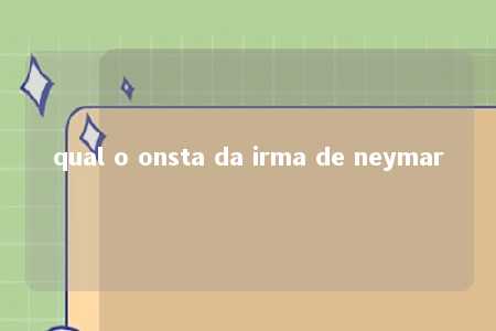 qual o onsta da irma de neymar